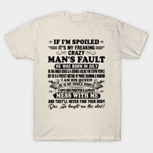 If I'm Spoiled It's My Freaking Crazy Man's Fault He Was Born In July I am His Queen He Is My Whole World I Love Him Forever & Always T-Shirt